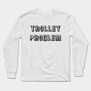 Trolley Problem Long Sleeve T-Shirt